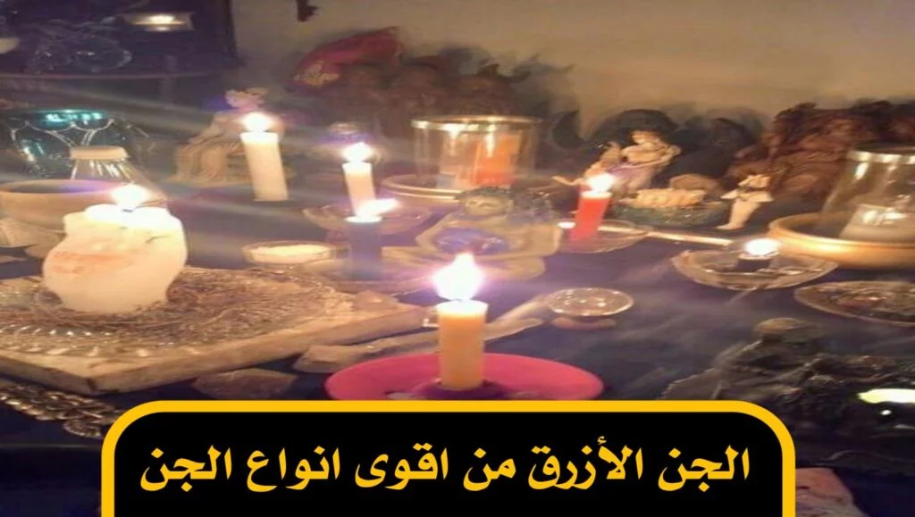 الجن الأزرق من اقوى انواع الجن