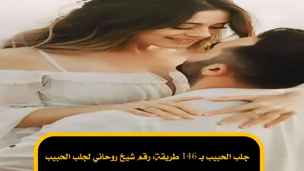 جلب الحبيب بـ 146 طريقة: رقم شيخ روحاني لجلب الحبيب