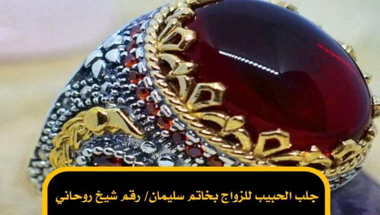 جلب الحبيب للزواج بخاتم سليمان/ رقم شيخ روحاني