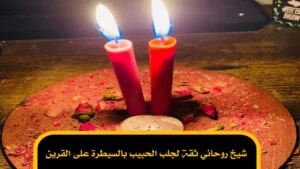 شيخ روحاني ثقة لجلب الحبيب بالسيطرة على القرين