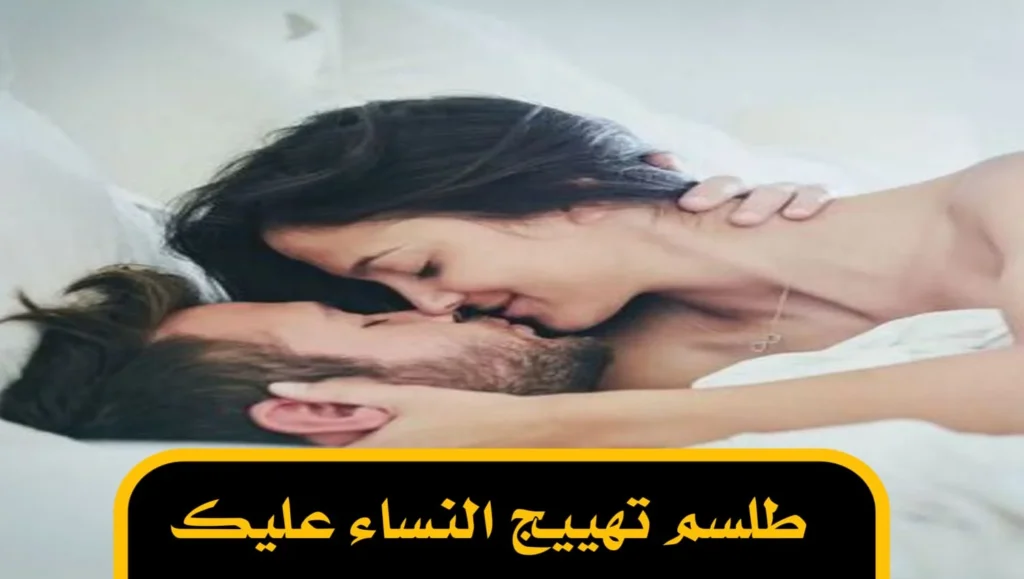 طلسم تهييج النساء عليك